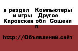  в раздел : Компьютеры и игры » Другое . Кировская обл.,Сошени п.